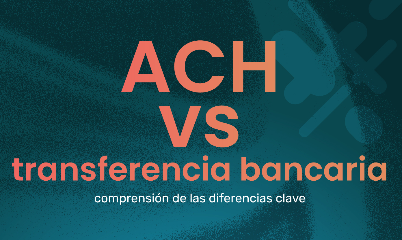 ACH vs transferencia bancaria: Comprensión de las diferencias clave