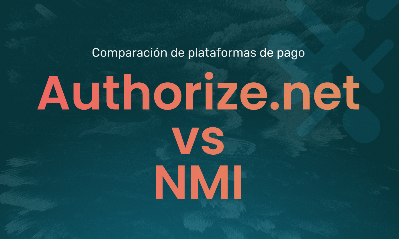 Comparación de plataformas de pago Authorize.net vs NMI