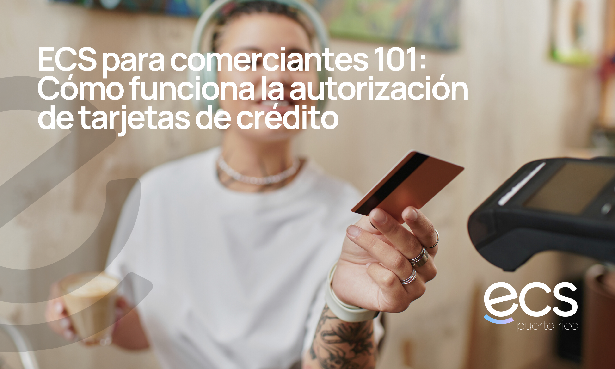 ECS para comerciantes 101: Cómo funciona la autorización de tarjetas de crédito