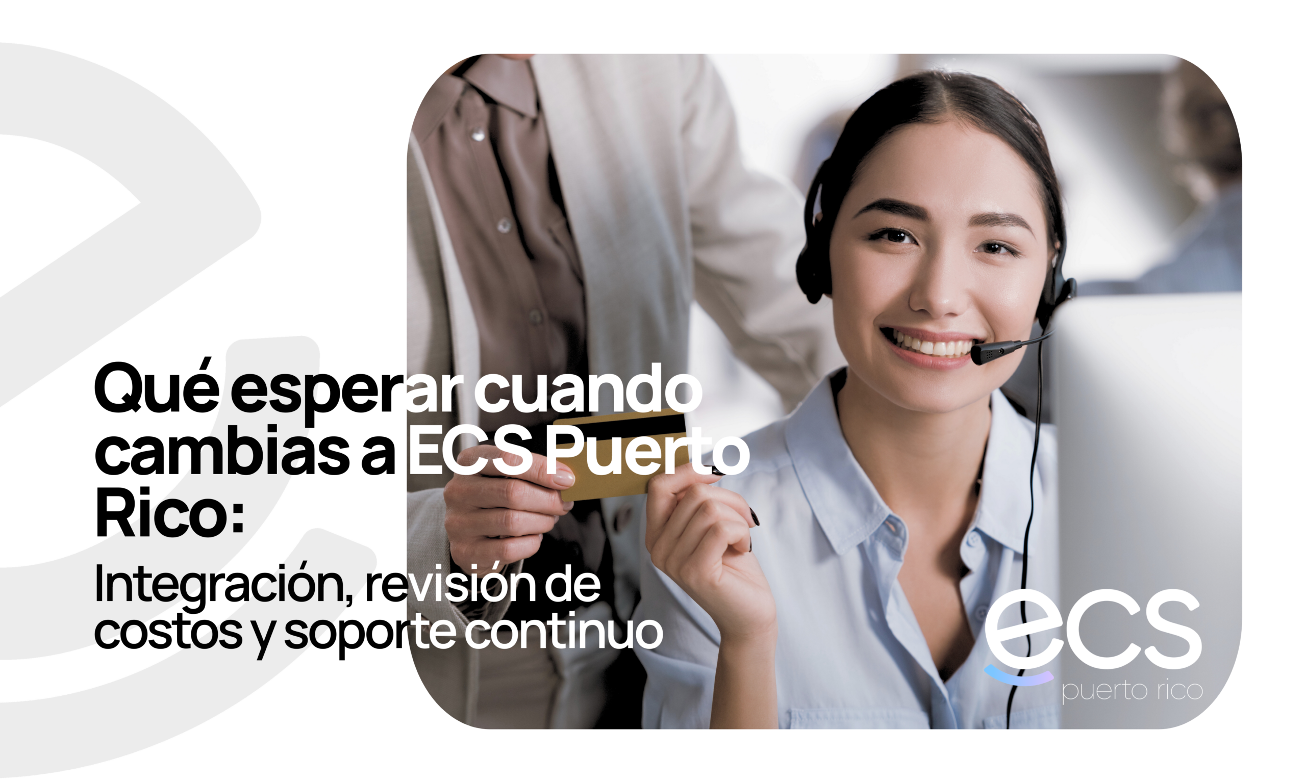Qué esperar cuando cambias a ECS Puerto Rico: Integración, revisión de costos y soporte continuo