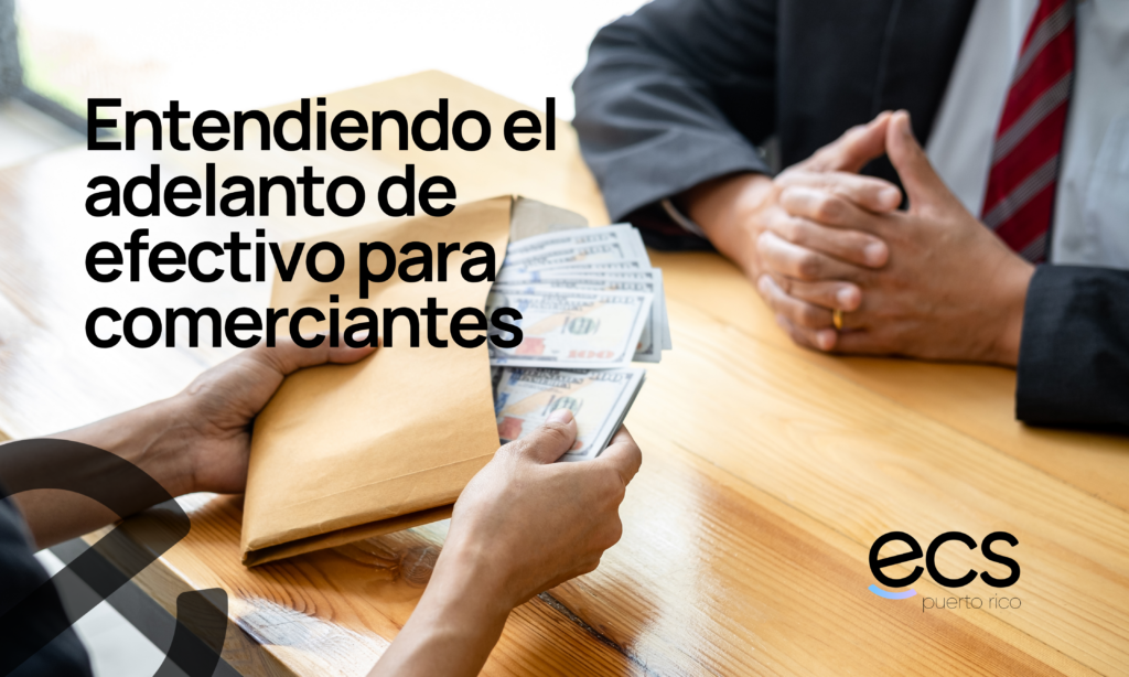 Primer plano de una transacción donde una persona entrega dinero en efectivo desde un sobre, con texto en español sobre adelantos de efectivo para comerciantes y la marca ECS Puerto Rico.